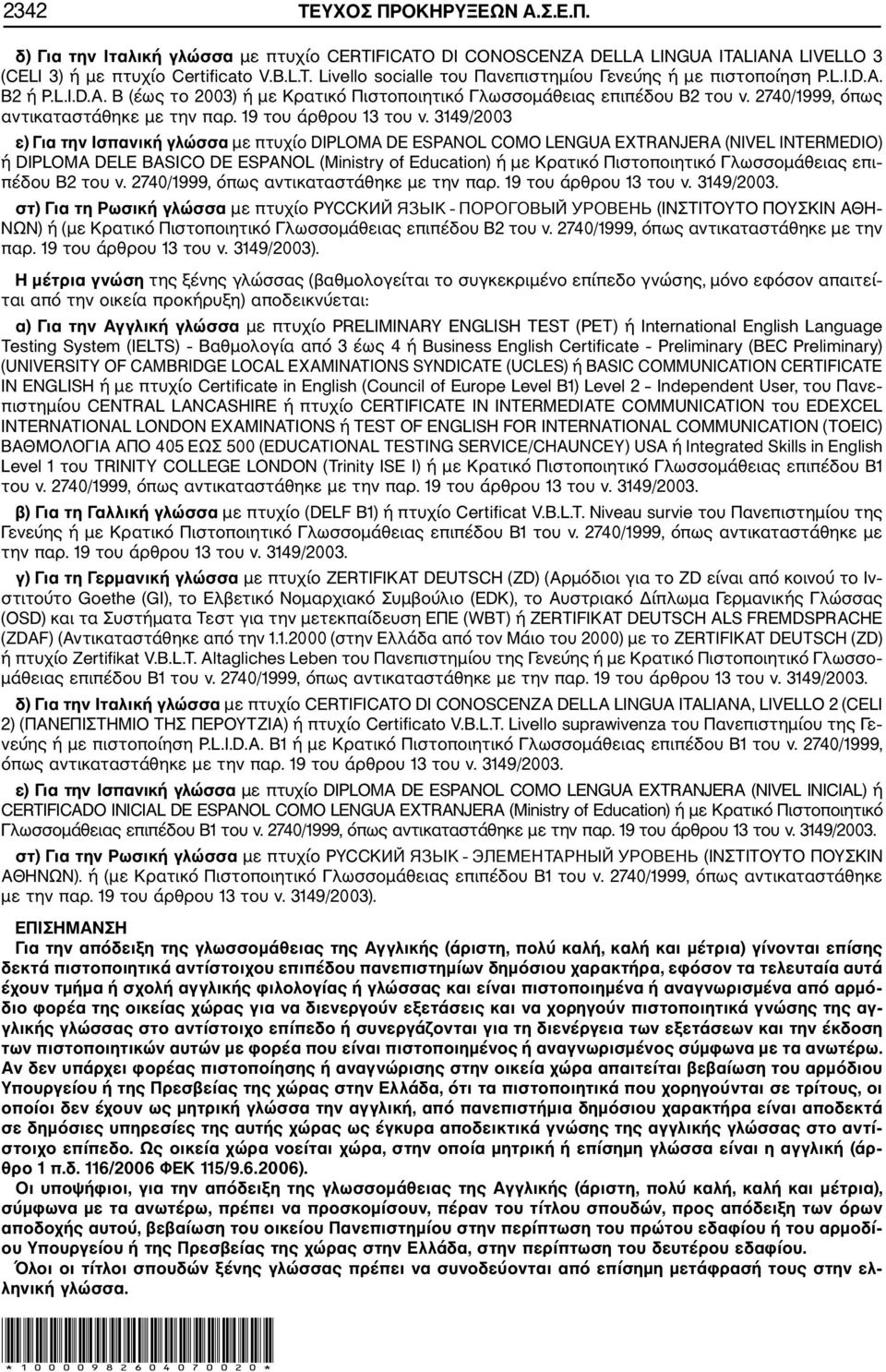 3149/2003 ε) Για την Ισπανική γλώσσα με πτυχίο DIPLOMA DE ESPANOL COMO LENGUA EXTRANJERA (NIVEL INTERMEDIO) ή DIPLOMA DELE BASICO DE ESPANOL (Ministry of Education) ή με Κρατικό Πιστοποιητικό