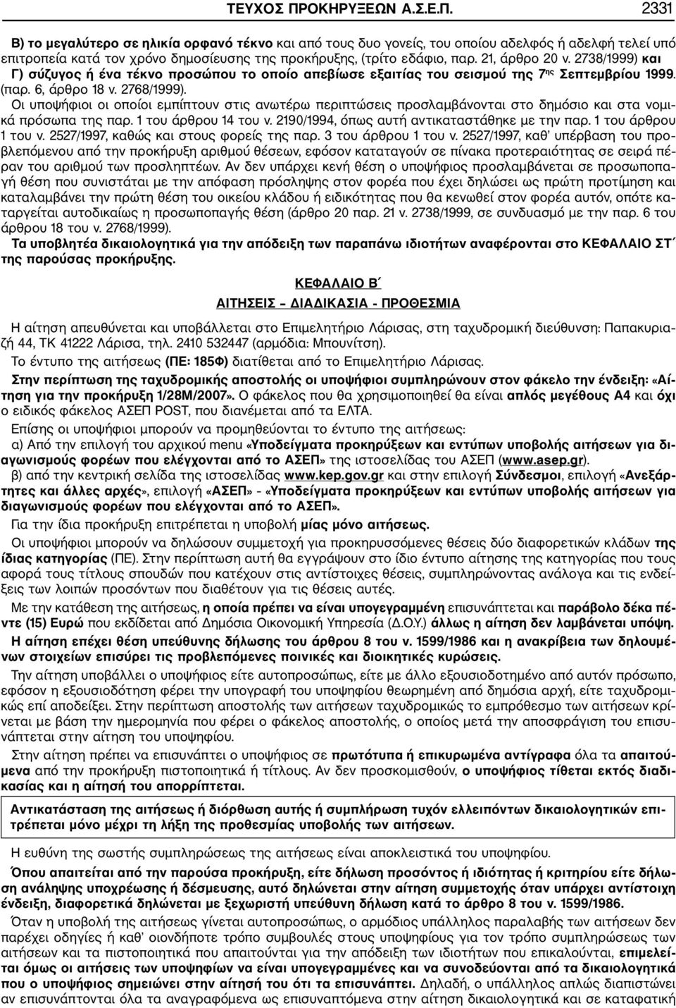 Οι υποψήφιοι οι οποίοι εμπίπτουν στις ανωτέρω περιπτώσεις προσλαμβάνονται στο δημόσιο και στα νομι κά πρόσωπα της παρ. 1 του άρθρου 14 του ν. 2190/1994, όπως αυτή αντικαταστάθηκε με την παρ.