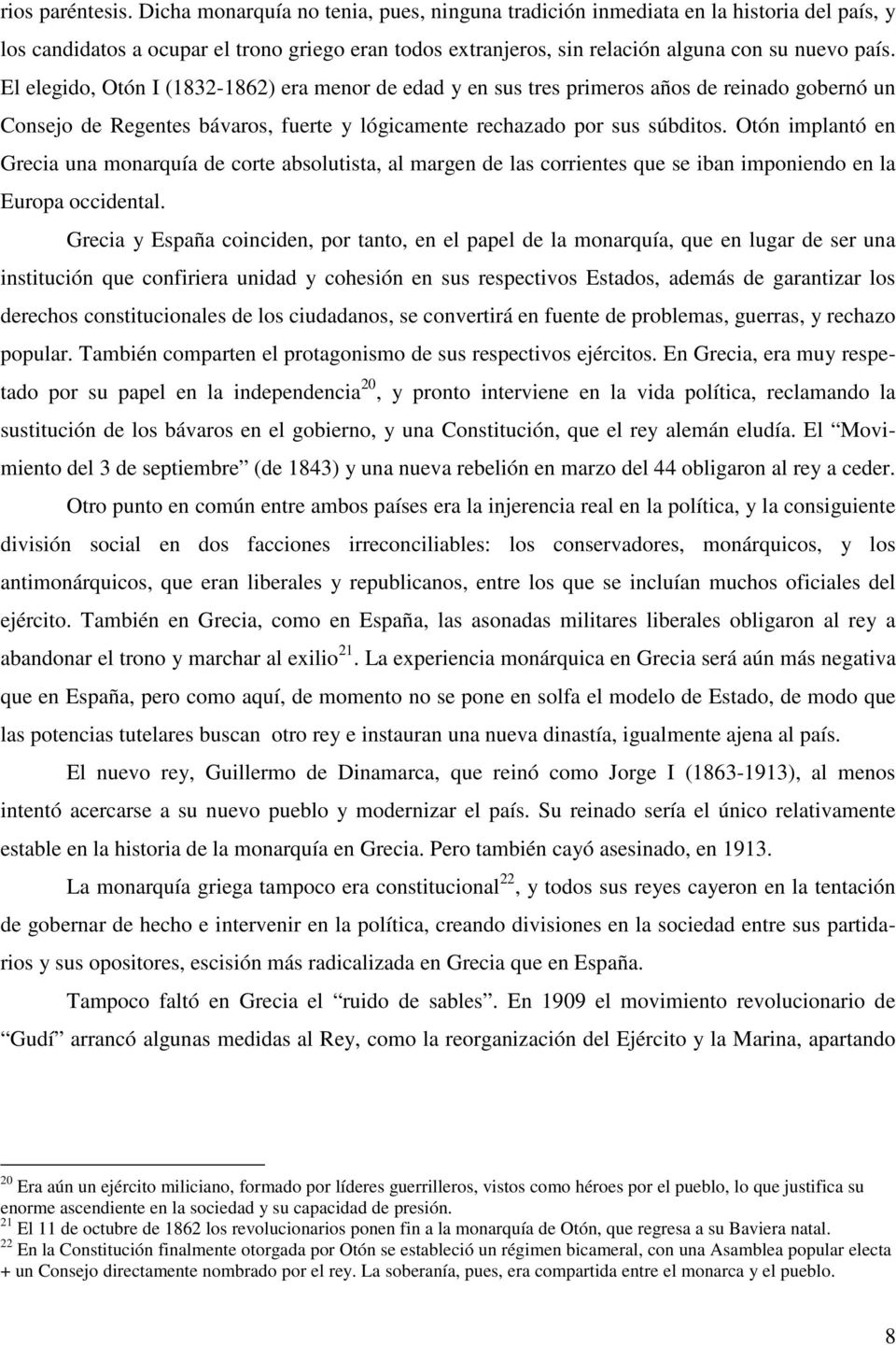 Otón implantó en Greia una monarquía de orte absolutista, al margen de las orrientes que se iban imponiendo en la Europa oidental.