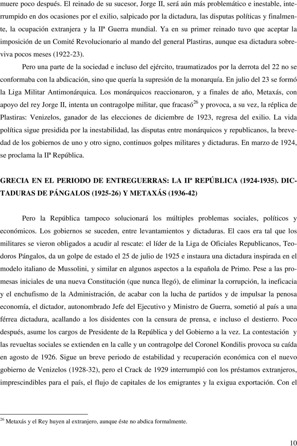 extranjera y la IIª Guerra mundial. Ya en su primer reinado tuvo que aeptar la imposiión de un Comité Revoluionario al mando del general Plastiras, aunque esa ditadura sobreviva poos meses (19-3).