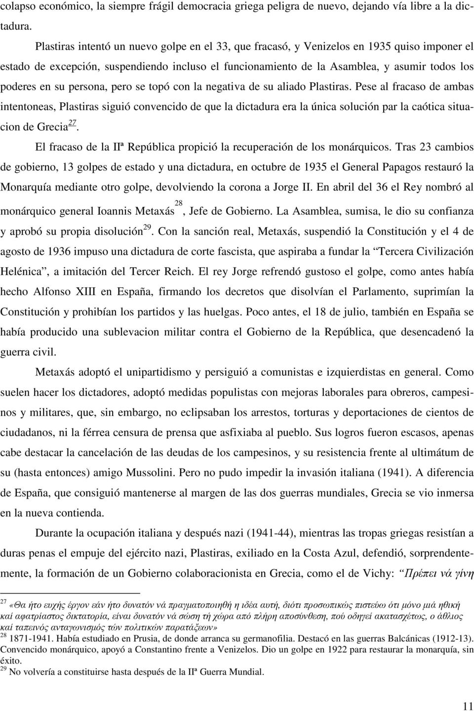 persona, pero se topó on la negativa de su aliado Plastiras. Pese al fraaso de ambas intentoneas, Plastiras siguió onvenido de que la ditadura era la únia soluión par la aótia situaion de Greia 7.