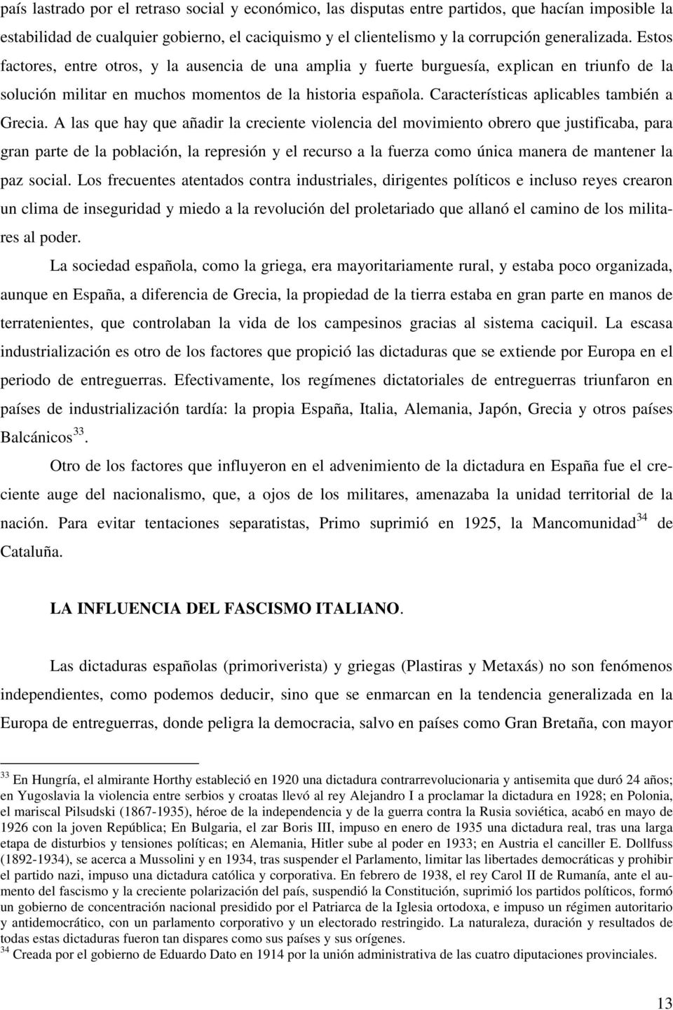 A las que hay que añadir la reiente violenia del movimiento obrero que justifiaba, para gran parte de la poblaión, la represión y el reurso a la fuerza omo únia manera de mantener la paz soial.