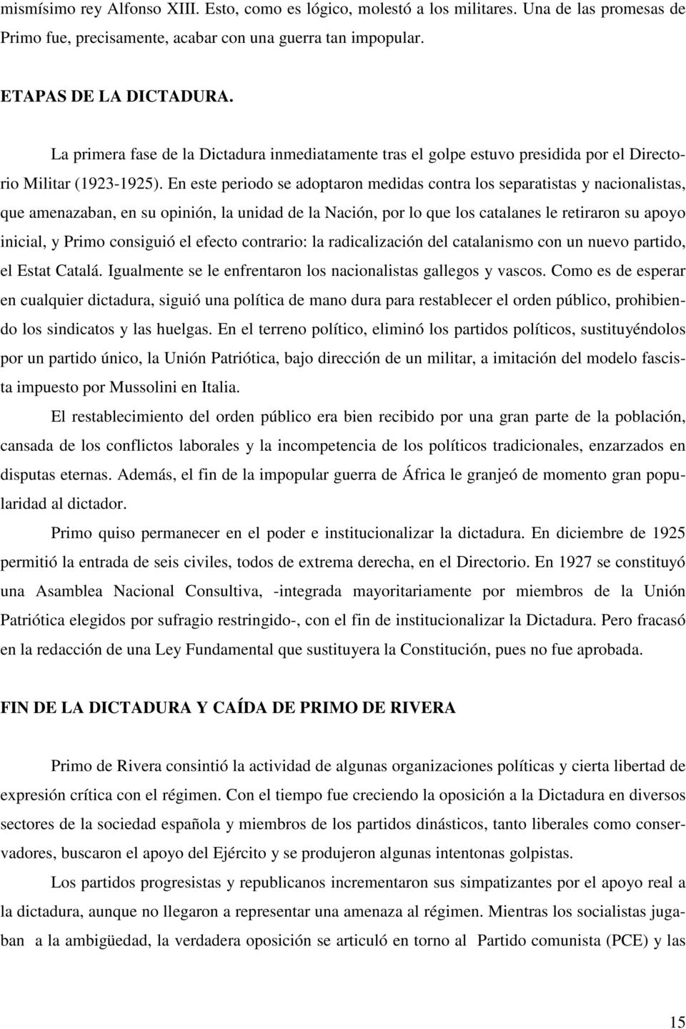 En este periodo se adoptaron medidas ontra los separatistas y naionalistas, que amenazaban, en su opinión, la unidad de la Naión, por lo que los atalanes le retiraron su apoyo iniial, y Primo