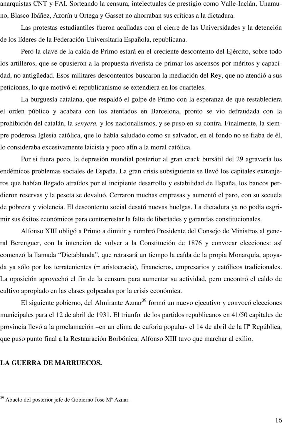 Pero la lave de la aída de Primo estará en el reiente desontento del Ejérito, sobre todo los artilleros, que se opusieron a la propuesta riverista de primar los asensos por méritos y apaidad, no
