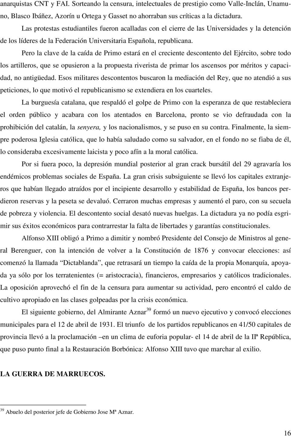 Pero la lave de la aída de Primo estará en el reiente desontento del Ejérito, sobre todo los artilleros, que se opusieron a la propuesta riverista de primar los asensos por méritos y apaidad, no