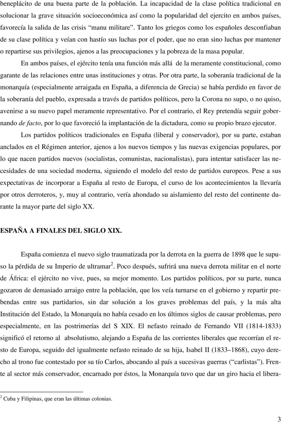 Tanto los griegos omo los españoles desonfiaban de su lase polítia y veían on hastío sus luhas por el poder, que no eran sino luhas por mantener o repartirse sus privilegios, ajenos a las