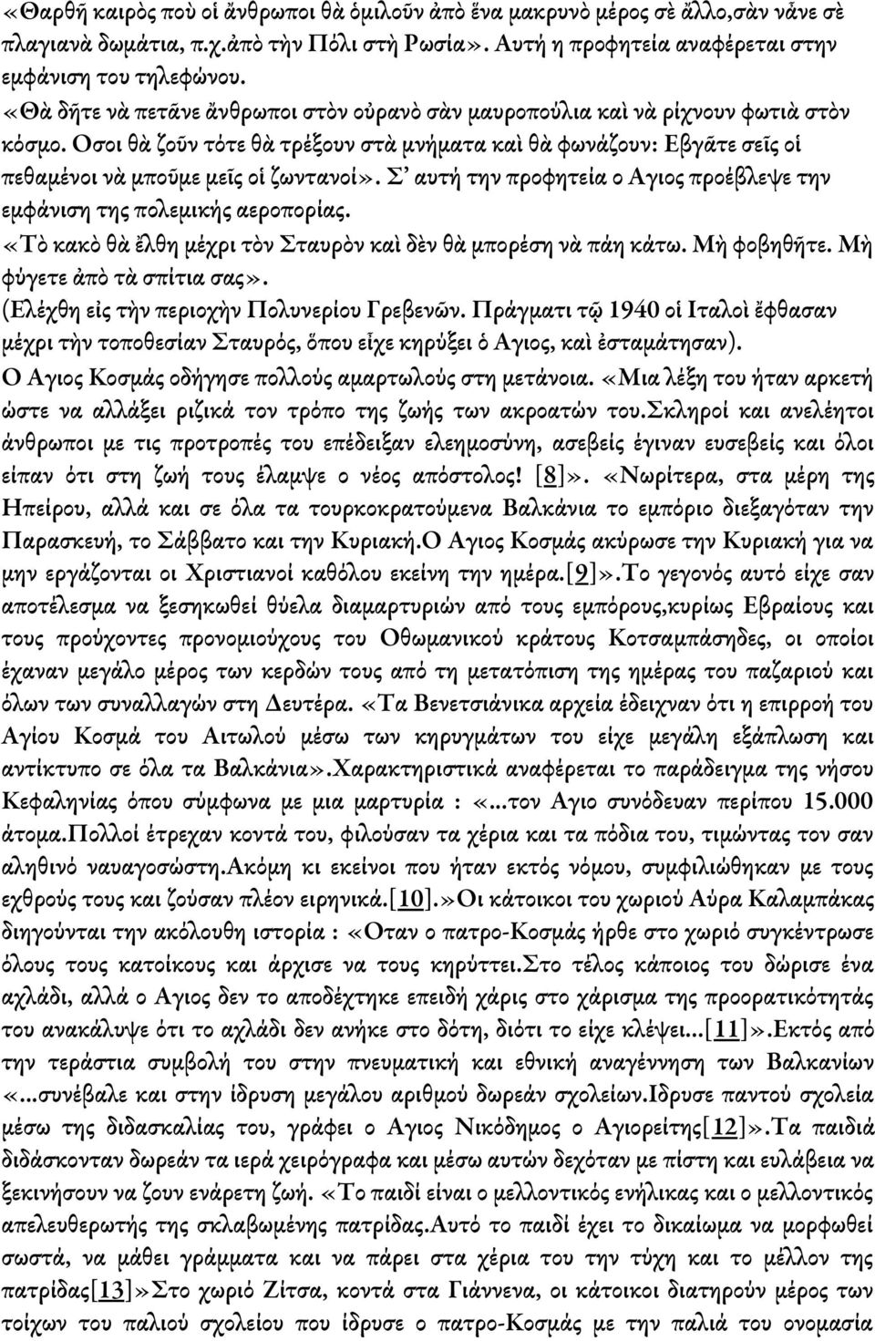 Σ αυτή την προφητεία ο Άγιος προέβλεψε την εμφάνιση της πολεμικής αεροπορίας. «Τὸ κακὸ θὰ ἔλθη μέχρι τὸν Σταυρὸν καὶ δὲν θὰ μπορέση νὰ πάη κάτω. Μὴ φοβηθῆτε. Μὴ φύγετε ἀπὸ τὰ σπίτια σας».