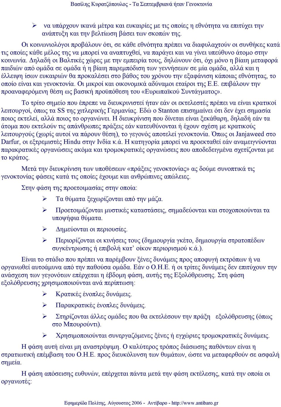 Δηλαδή οι Βαλτικές χώρες με την εμπειρία τους, δηλώνουν ότι, όχι μόνο η βίαιη μεταφορά παιδιών από ομάδα σε ομάδα ή η βίαιη παρεμπόδιση των γεννήσεων σε μία ομάδα, αλλά και η έλλειψη ίσων ευκαιριών