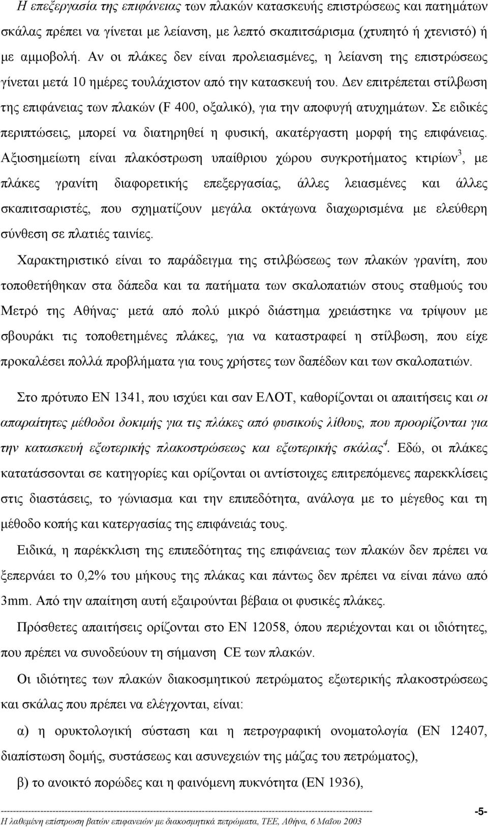 εν επιτρέπεται στίλβωση της επιφάνειας των πλακών (F 400, οξαλικό), για την αποφυγή ατυχηµάτων. Σε ειδικές περιπτώσεις, µπορεί να διατηρηθεί η φυσική, ακατέργαστη µορφή της επιφάνειας.