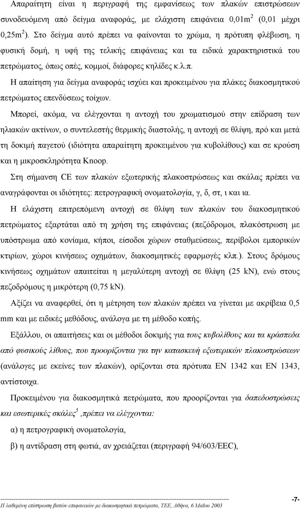 Μπορεί, ακόµα, να ελέγχονται η αντοχή του χρωµατισµού στην επίδραση των ηλιακών ακτίνων, ο συντελεστής θερµικής διαστολής, η αντοχή σε θλίψη, πρό και µετά τη δοκιµή παγετού (ιδιότητα απαραίτητη