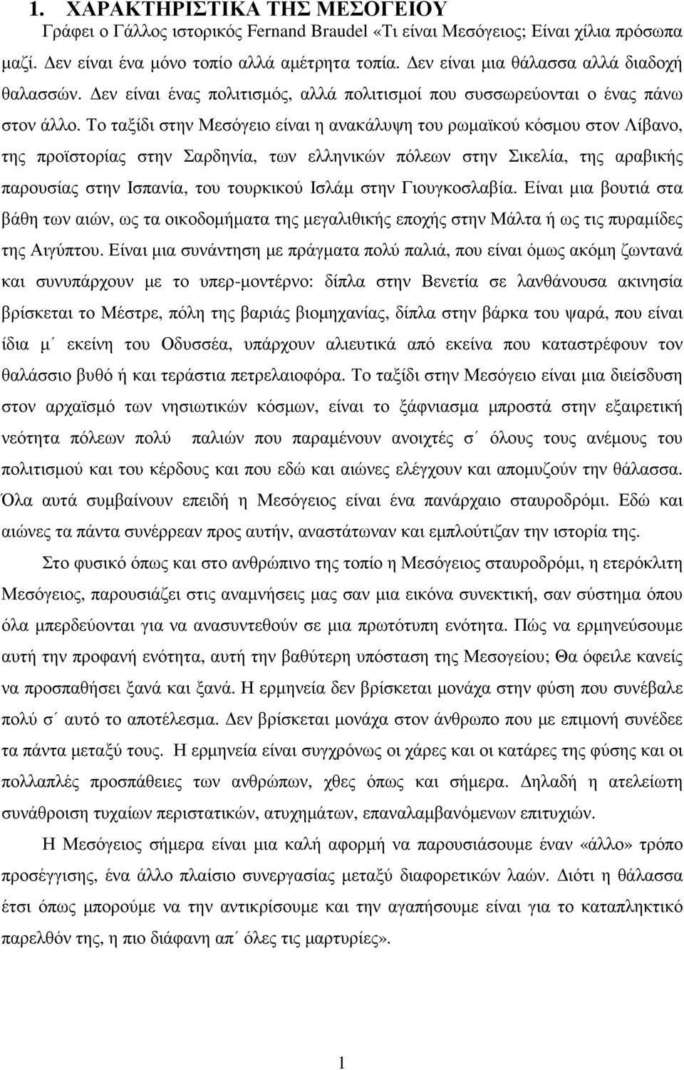 Το ταξίδι στην Μεσόγειο είναι η ανακάλυψη του ρωµαϊκού κόσµου στον Λίβανο, της προϊστορίας στην Σαρδηνία, των ελληνικών πόλεων στην Σικελία, της αραβικής παρουσίας στην Ισπανία, του τουρκικού Ισλάµ