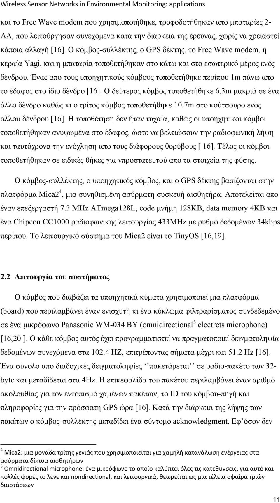 Ένας απο τους υποηχητικούς κόμβους τοποθετήθηκε περίπου 1m πάνω απο το έδαφος στο ίδιο δένδρο [16]. Ο δεύτερος κόμβος τοποθετήθηκε 6.