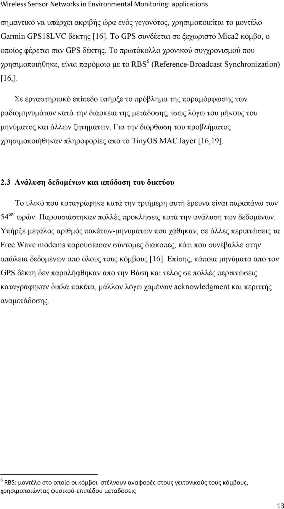 Σε εργαστηριακό επίπεδο υπήρξε το πρόβλημα της παραμόρφωσης των ραδιομηνυμάτων κατά την διάρκεια της μετάδοσης, ίσως λόγω του μήκους του μηνύματος και άλλων ζητημάτων.