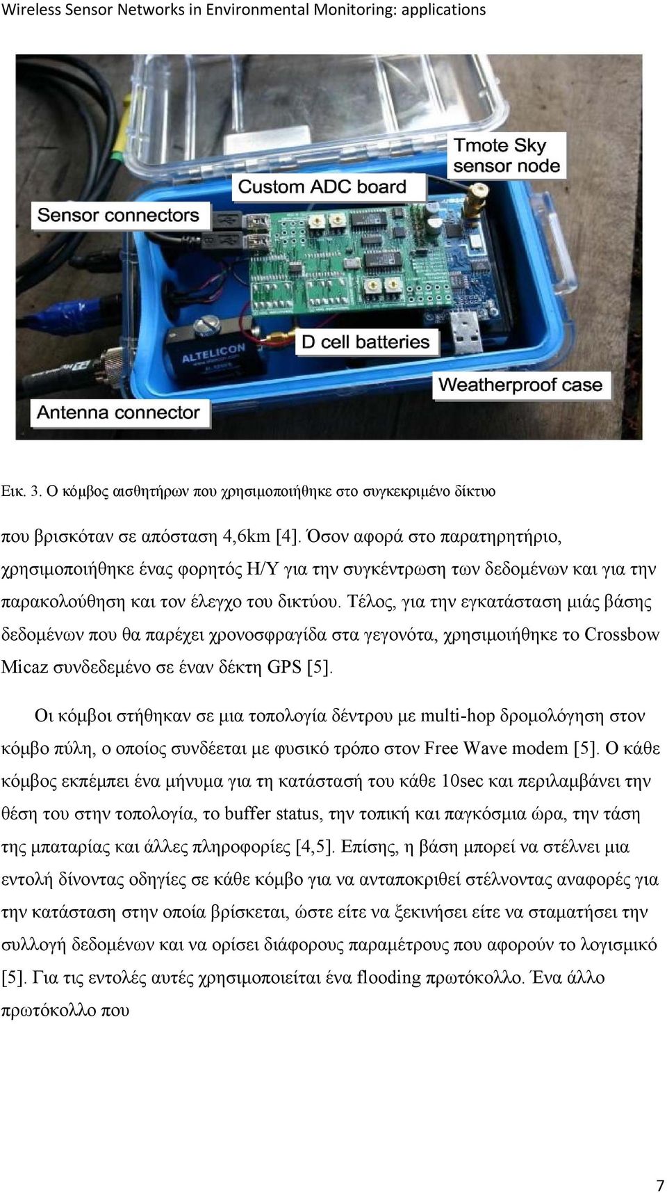 Τέλος, για την εγκατάσταση μιάς βάσης δεδομένων που θα παρέχει χρονοσφραγίδα στα γεγονότα, χρησιμοιήθηκε το Crossbow Micaz συνδεδεμένο σε έναν δέκτη GPS [5].