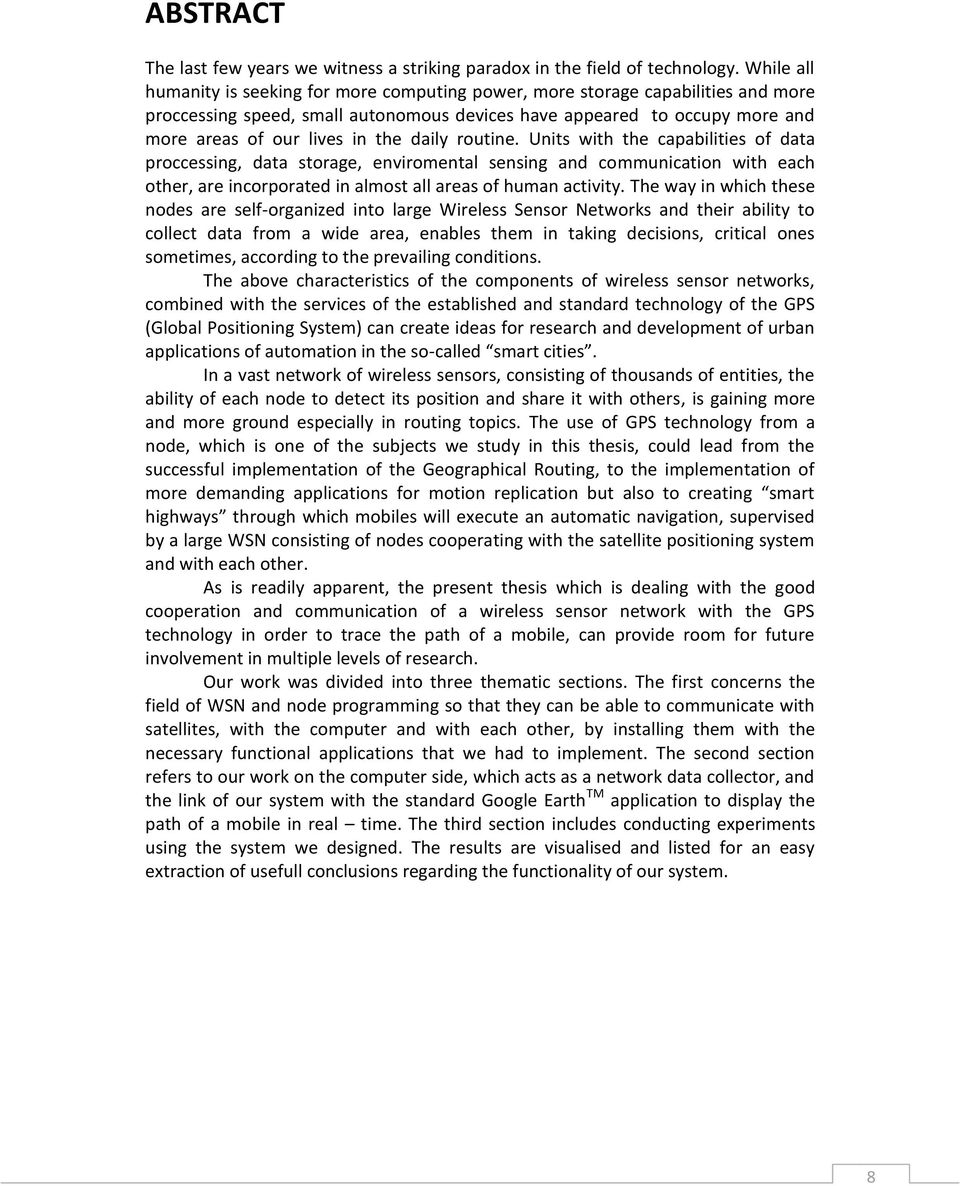 daily routine. Units with the capabilities of data proccessing, data storage, enviromental sensing and communication with each other, are incorporated in almost all areas of human activity.