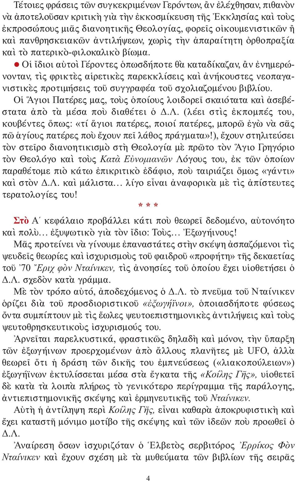 Οἱ ἴδιοι αὐτοὶ Γέροντες ὁπωσδήποτε θὰ καταδίκαζαν, ἂν ἐνημερώνον ταν, τὶς φρικτὲς αἱρετικὲς παρεκκλίσεις καὶ ἀνήκουστες νεοπαγανιστικὲς προτιμήσεις τοῦ συγγραφέα τοῦ σχολιαζομένου βιβλίου.