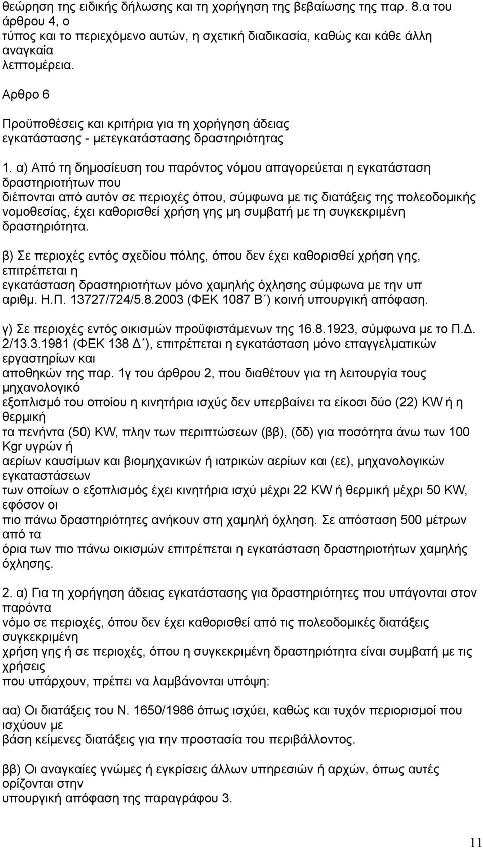 α) Από τη δηµοσίευση του παρόντος νόµου απαγορεύεται η εγκατάσταση δραστηριοτήτων που διέπονται από αυτόν σε περιοχές όπου, σύµφωνα µε τις διατάξεις της πολεοδοµικής νοµοθεσίας, έχει καθορισθεί χρήση