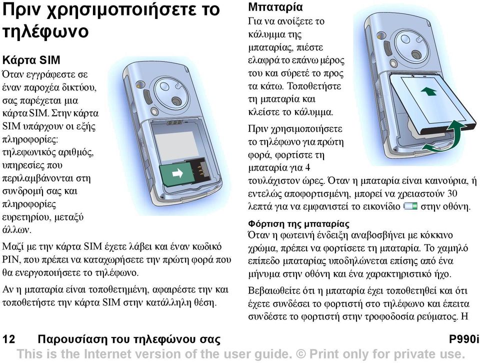 Μαζί µε την κάρτα SIM έχετε λάβει και έναν κωδικό PIN, που πρέπει να καταχωρήσετε την πρώτη φορά που θα ενεργοποιήσετε το τηλέφωνο.