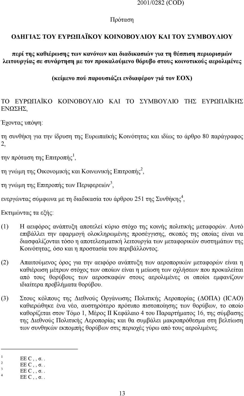 Ευρωπαϊκής Κοινότητας και ιδίως το άρθρο 80 παράγραφος 2, την πρόταση της Επιτροπής 1, τη γνώµη της Οικονοµικής και Κοινωνικής Επιτροπής 2, τη γνώµη της Επιτροπής των Περιφερειών 3, ενεργώντας