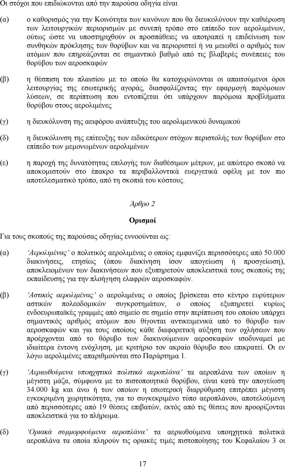 επηρεάζονται σε σηµαντικό βαθµό από τις βλαβερές συνέπειες του θορύβου των αεροσκαφών η θέσπιση του πλαισίου µε το οποίο θα κατοχυρώνονται οι απαιτούµενοι όροι λειτουργίας της εσωτερικής αγοράς,