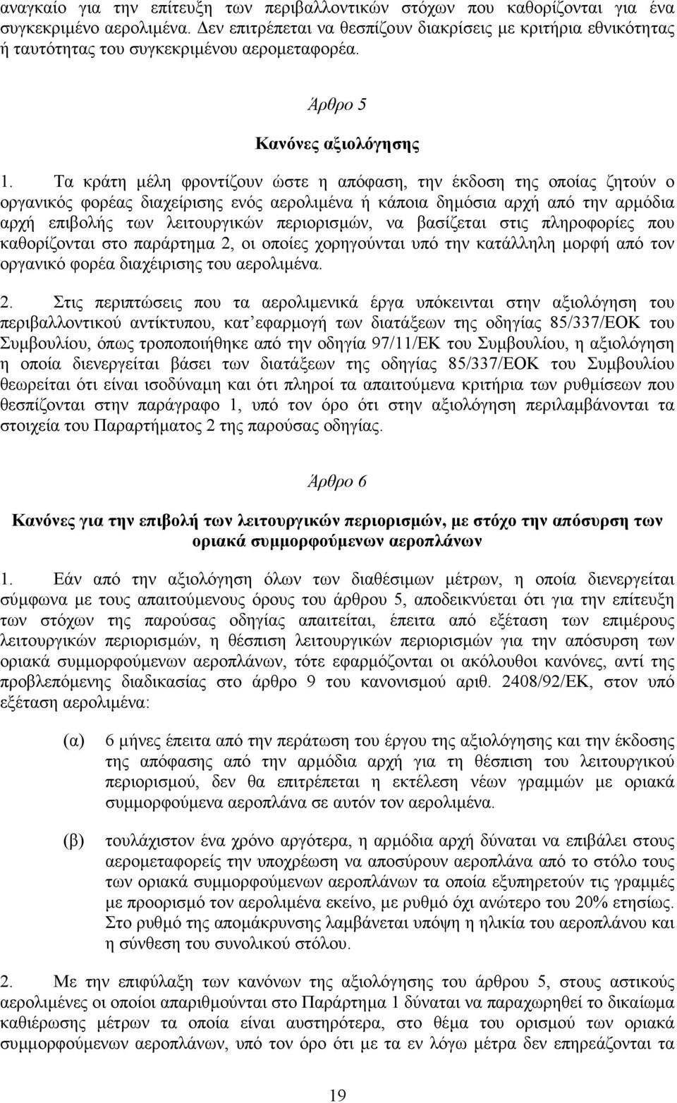 Τα κράτη µέλη φροντίζουν ώστε η απόφαση, την έκδοση της οποίας ζητούν ο οργανικός φορέας διαχείρισης ενός αερολιµένα ή κάποια δηµόσια αρχή από την αρµόδια αρχή επιβολής των λειτουργικών περιορισµών,