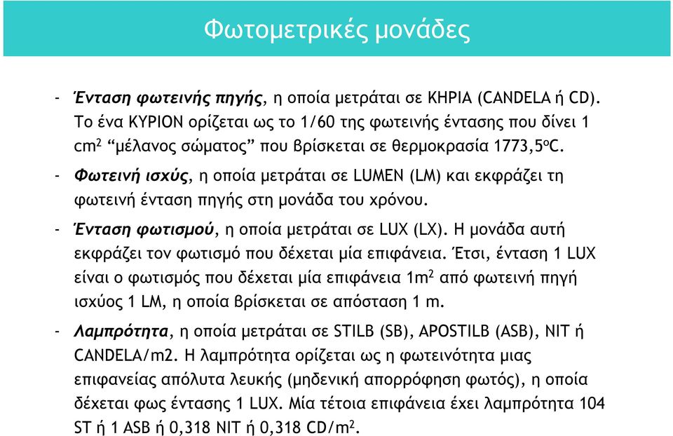 - Φωτεινή ισχύς, η οποία μετράται σε LUMEN (LM) και εκφράζει τη φωτεινή ένταση πηγής στη μονάδα του χρόνου. - Ένταση φωτισμού, η οποία μετράται σε LUX (LX).