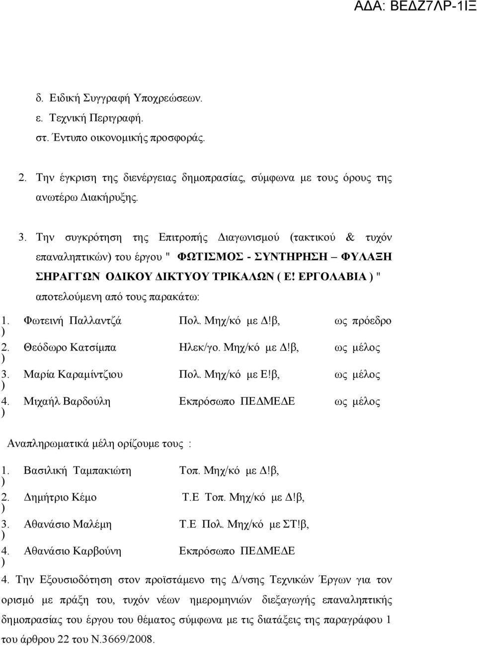 3. 4. Φωτεινή Παλλαντζά Πολ. Μηχ/κό με Δ!β, ως πρόεδρο Θεόδωρο Κατσίμπα Ηλεκ/γο. Μηχ/κό με Δ!β, ως μέλος Μαρία Καραμίντζιου Πολ. Μηχ/κό με Ε!β, ως μέλος Μιχαήλ Βαρδούλη Εκπρόσωπο ΠΕΔΜΕΔΕ ως μέλος 1.