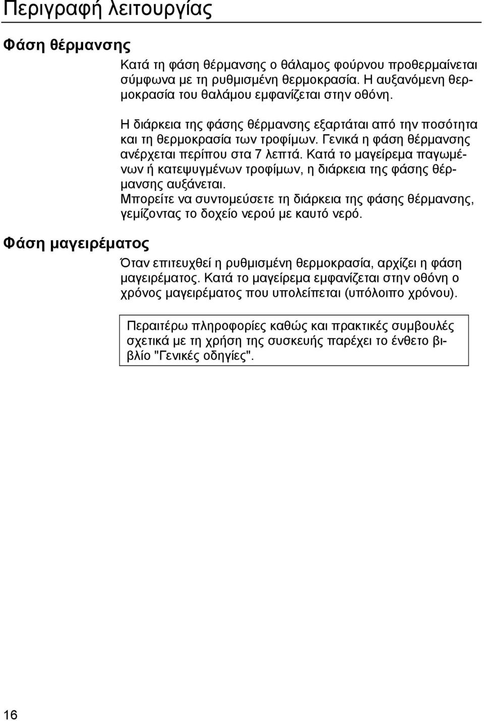 Κατά το μαγείρεμα παγωμένων ή κατεψυγμένων τροφίμων, η διάρκεια της φάσης θέρμανσης αυξάνεται. Μπορείτε να συντομεύσετε τη διάρκεια της φάσης θέρμανσης, γεμίζοντας το δοχείο νερού με καυτό νερό.