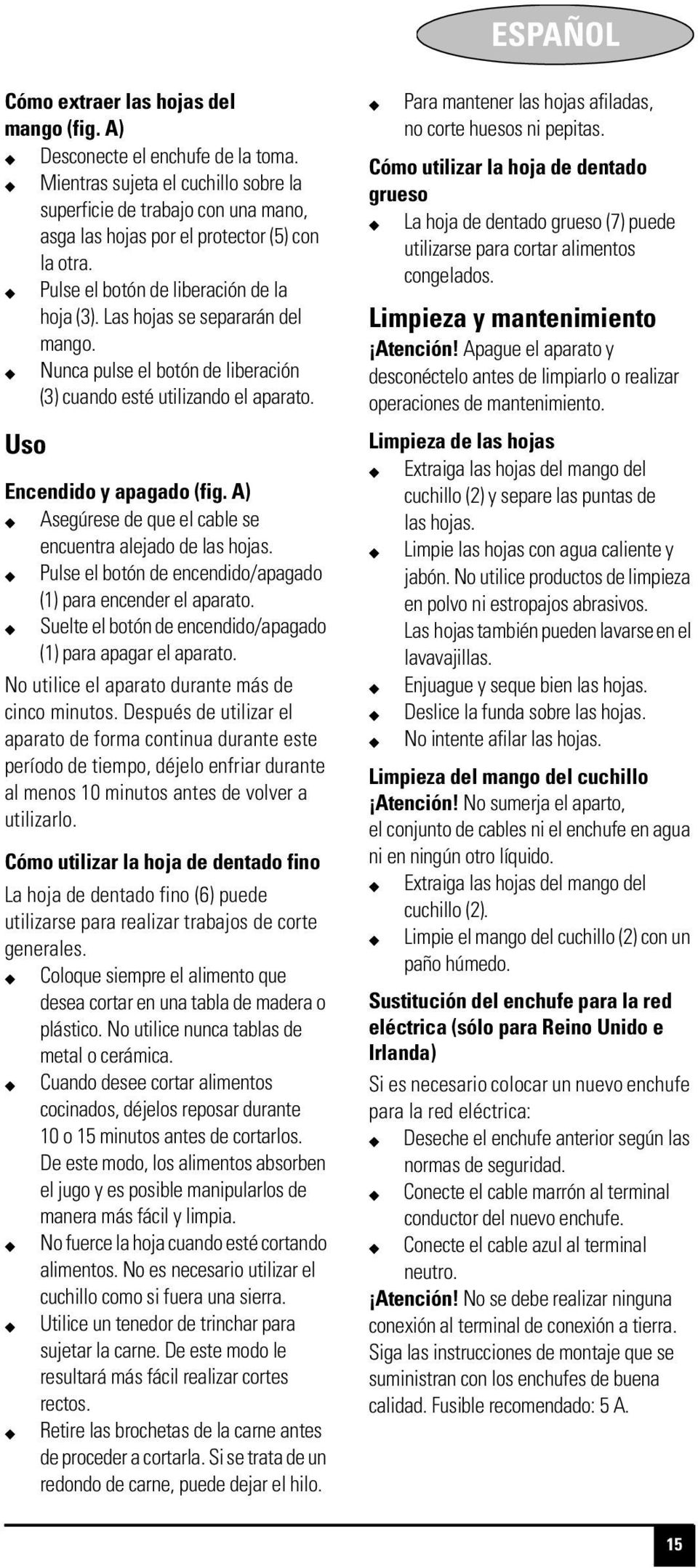 Nunca pulse el botón de liberación (3) cuando esté utilizando el aparato. Uso Encendido y apagado (fig. A) Asegúrese de que el cable se encuentra alejado de las hojas.