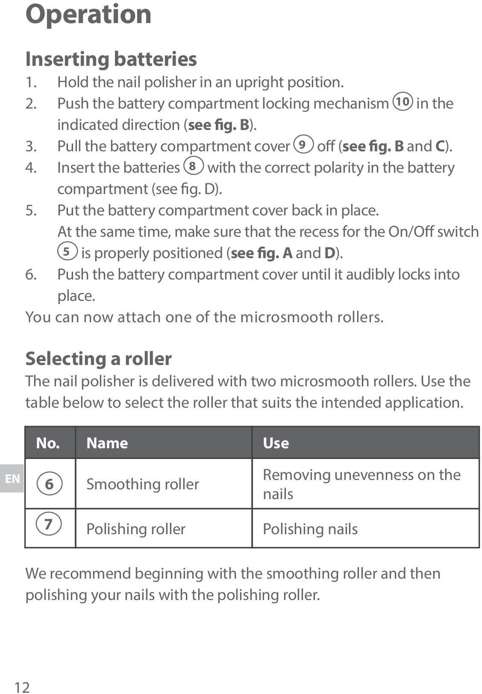 Put the battery compartment cover back in place. At the same time, make sure that the recess for the On/Off switch 5 is properly positioned (see fig. A and D). 6.