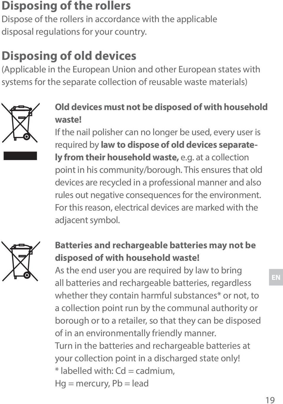 household waste! If the nail polisher can no longer be used, every user is required by law to dispose of old devices separately from their household waste, e.g. at a collection point in his community/borough.