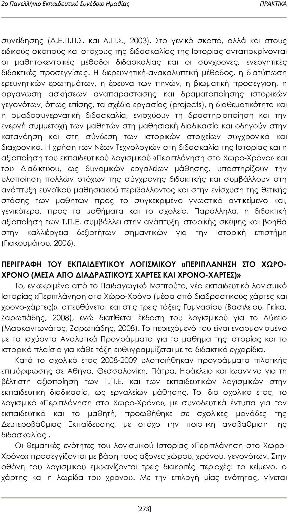 Η διερευνητική-ανακαλυπτική μέθοδος, η διατύπωση ερευνητικών ερωτημάτων, η έρευνα των πηγών, η βιωματική προσέγγιση, η οργάνωση ασκήσεων αναπαράστασης και δραματοποίησης ιστορικών γεγονότων, όπως