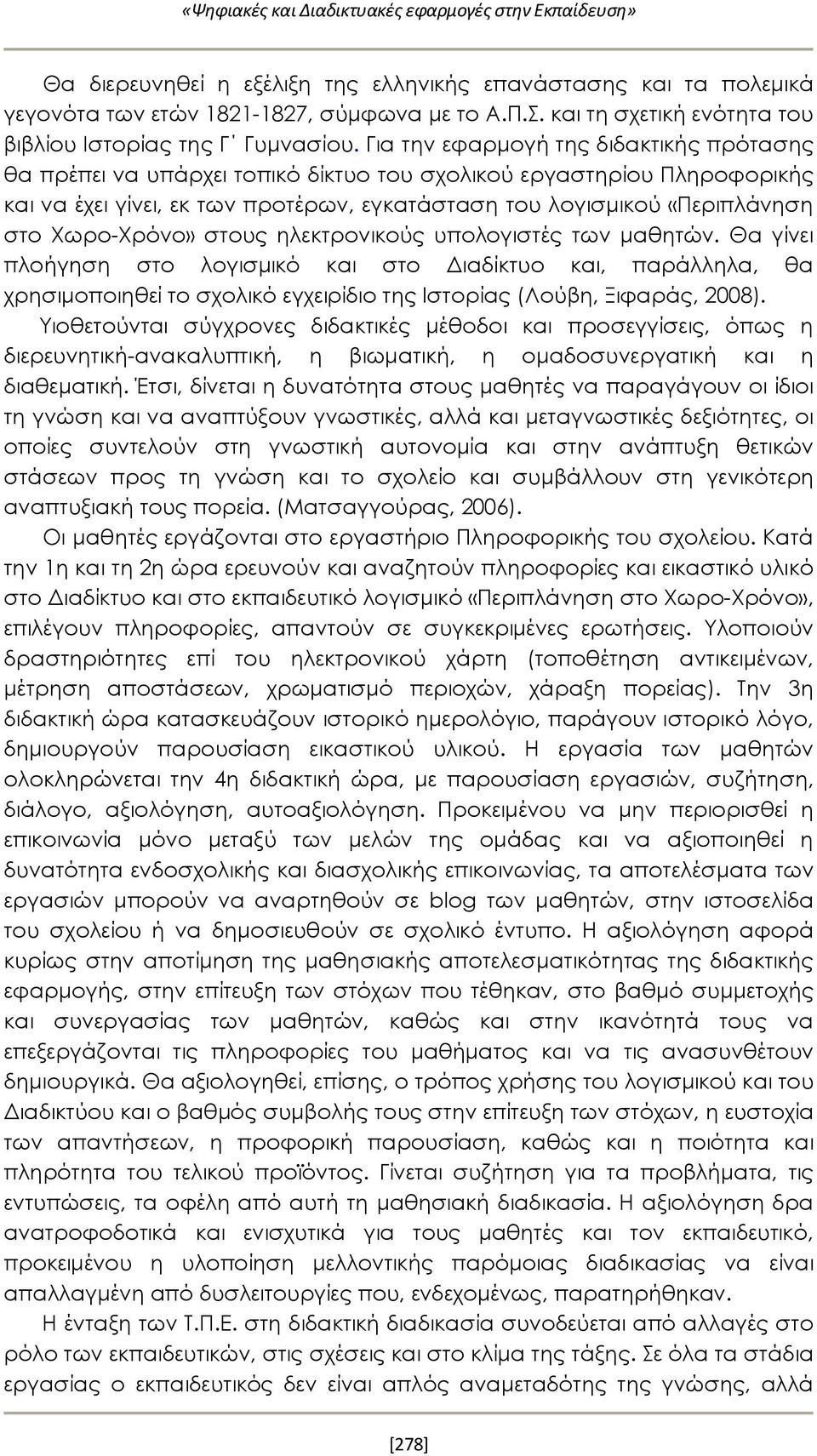 Για την εφαρμογή της διδακτικής πρότασης θα πρέπει να υπάρχει τοπικό δίκτυο του σχολικού εργαστηρίου Πληροφορικής και να έχει γίνει, εκ των προτέρων, εγκατάσταση του λογισμικού «Περιπλάνηση στο