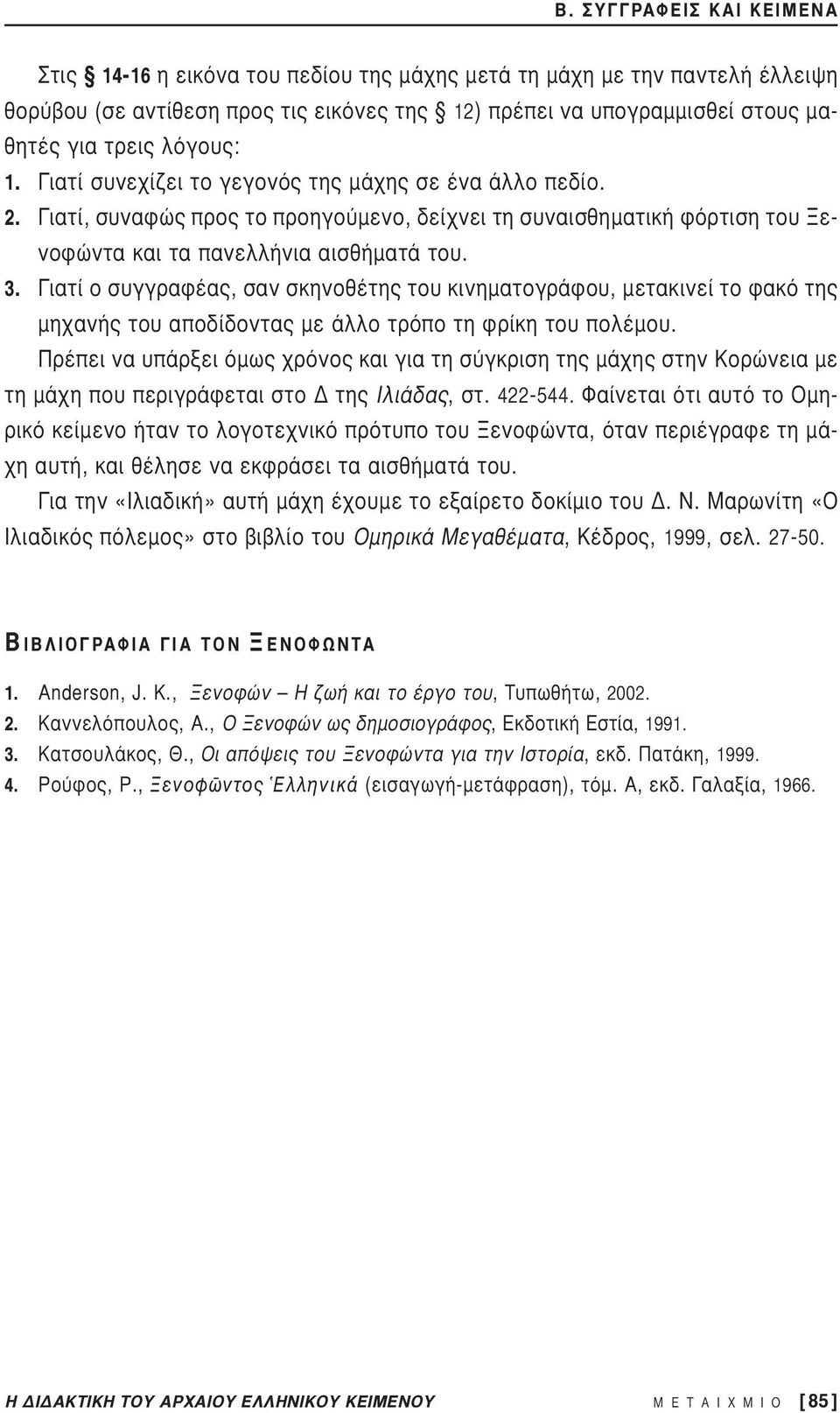 Γιατί ο συγγραφέας, σαν σκηνοθέτης του κινηματογράφου, μετακινεί το φακό της μηχανής του αποδίδοντας με άλλο τρόπο τη φρίκη του πολέμου.