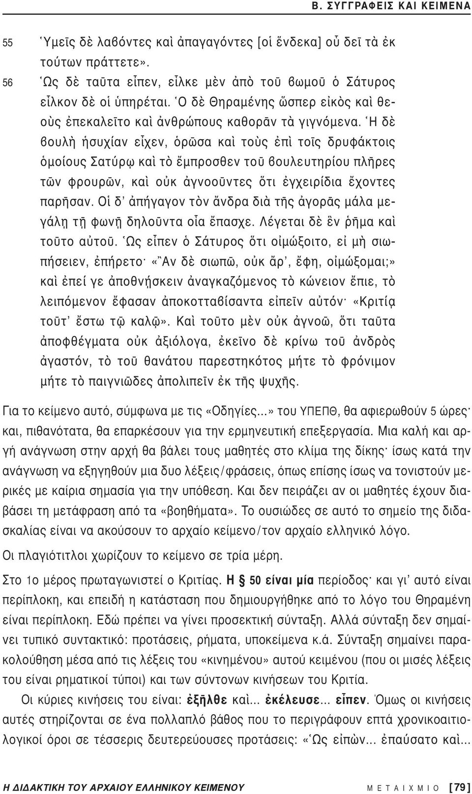 Η δ ουλ συχίαν ε χεν, ρ σα κα το ς π το ς δρυφάκτοις μοίους Σατ ρ ω κα τ μπροσθεν το ουλευτηρίου πλ ρες τ ν φρουρ ν, κα ο κ γνοο ντες τι γχειρίδια χοντες παρ σαν.