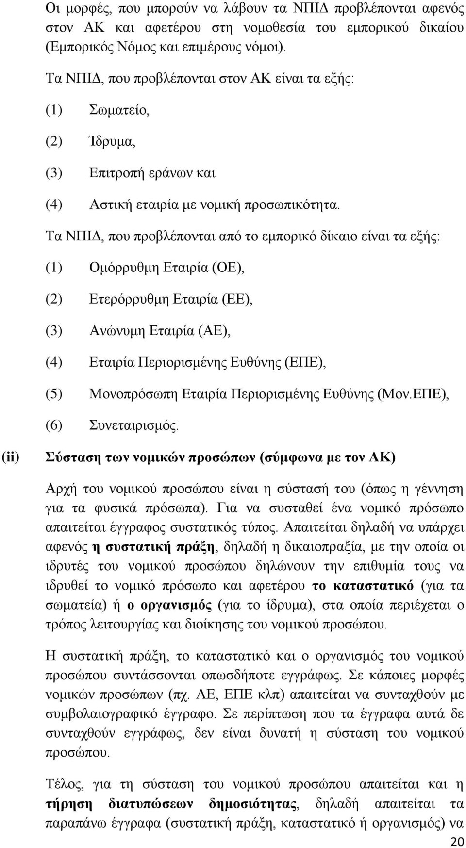 Σα ΝΠΙΓ, πνπ πξνβιέπνληαη απφ ην εκπνξηθφ δίθαην είλαη ηα εμήο: (1) Οκφξξπζκε Δηαηξία (ΟΔ), (2) Δηεξφξξπζκε Δηαηξία (ΔΔ), (3) Αλψλπκε Δηαηξία (ΑΔ), (4) Δηαηξία Πεξηνξηζκέλεο Δπζχλεο (ΔΠΔ), (5)