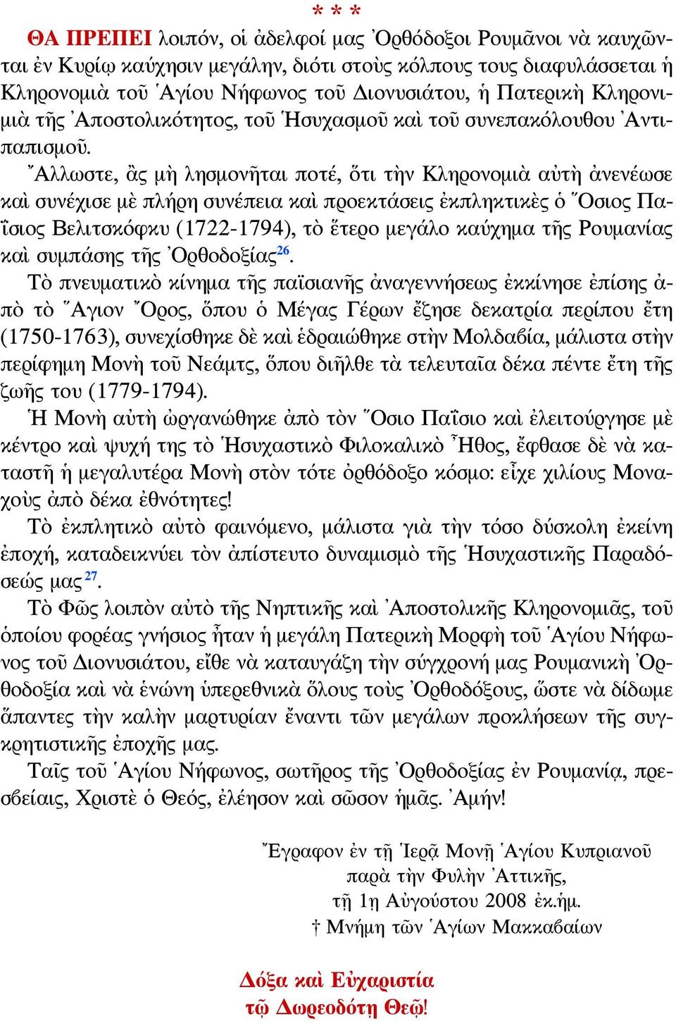 Αλλωστε, ἂς μὴ λησμονῆται ποτέ, ὅτι τὴν Κληρονομιὰ αὐτὴ ἀνενέωσε καὶ συνέχισε μὲ πλήρη συνέπεια καὶ προεκτάσεις ἐκπληκτικὲς ὁ Οσιος Πα- ΐσιος Βελιτσκόφκυ (1722-1794), τὸ ἕτερο μεγάλο καύχημα τῆς