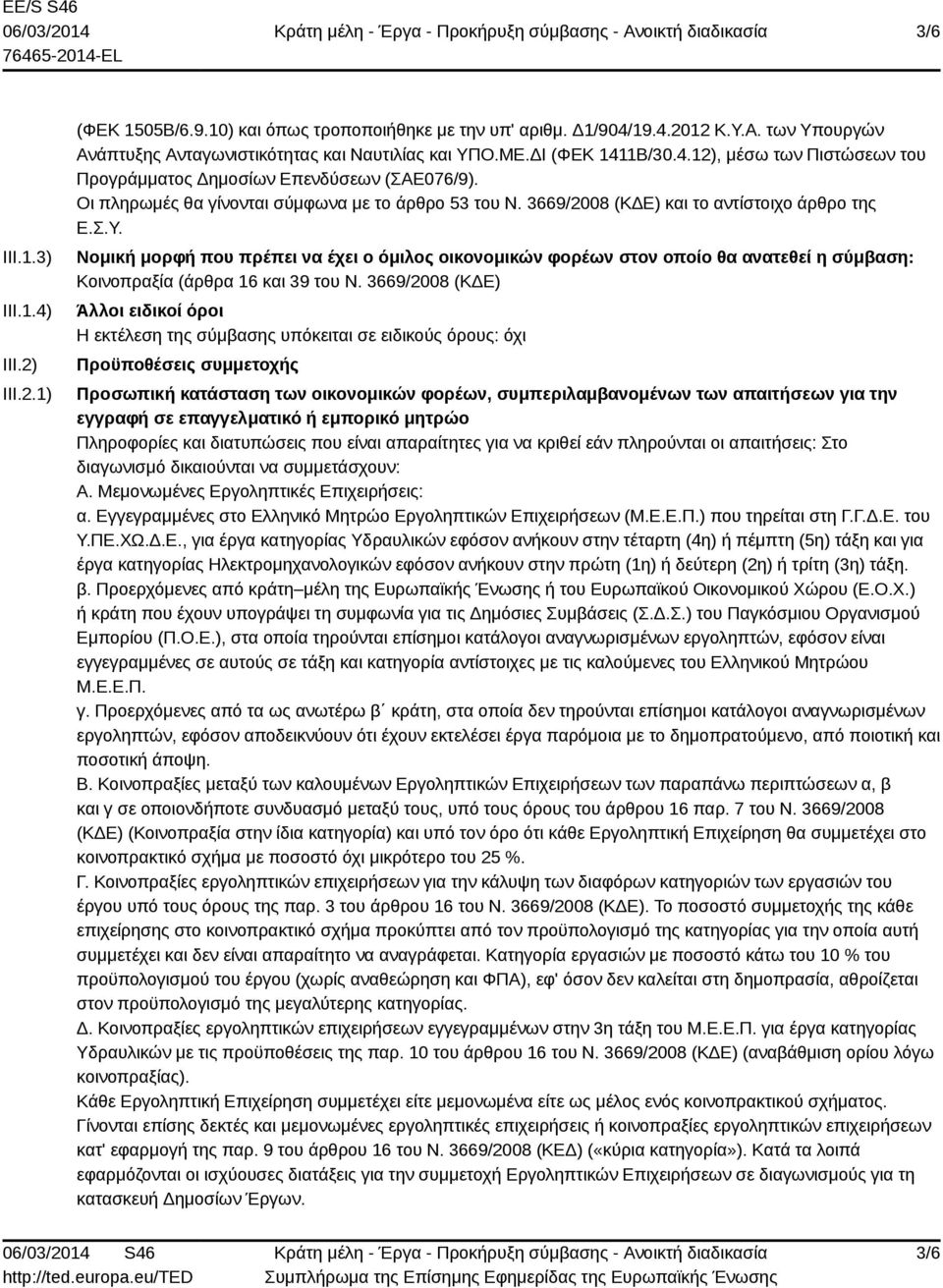 Νομική μορφή που πρέπει να έχει ο όμιλος οικονομικών φορέων στον οποίο θα ανατεθεί η σύμβαση: Κοινοπραξία (άρθρα 16 και 39 του Ν.