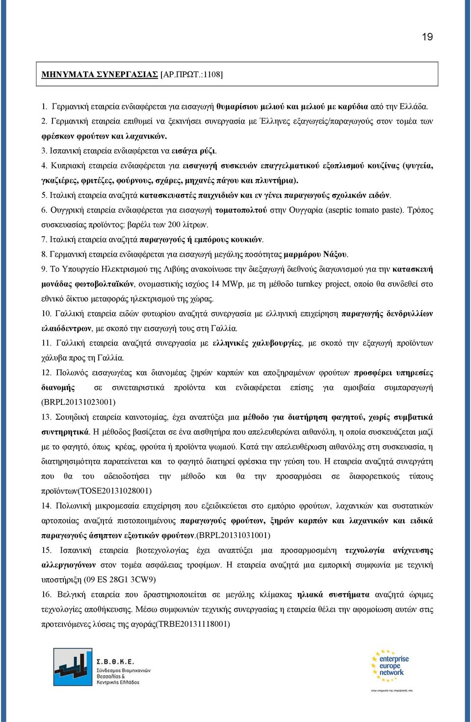 Κυπριακή εταιρεία ενδιαφέρεται για εισαγωγή συσκευών επαγγελματικού εξοπλισμού κουζίνας (ψυγεία, γκαζιέρες, φριτέζες, φούρνους, σχάρες, μηχανές πάγου και πλυντήρια). 5.