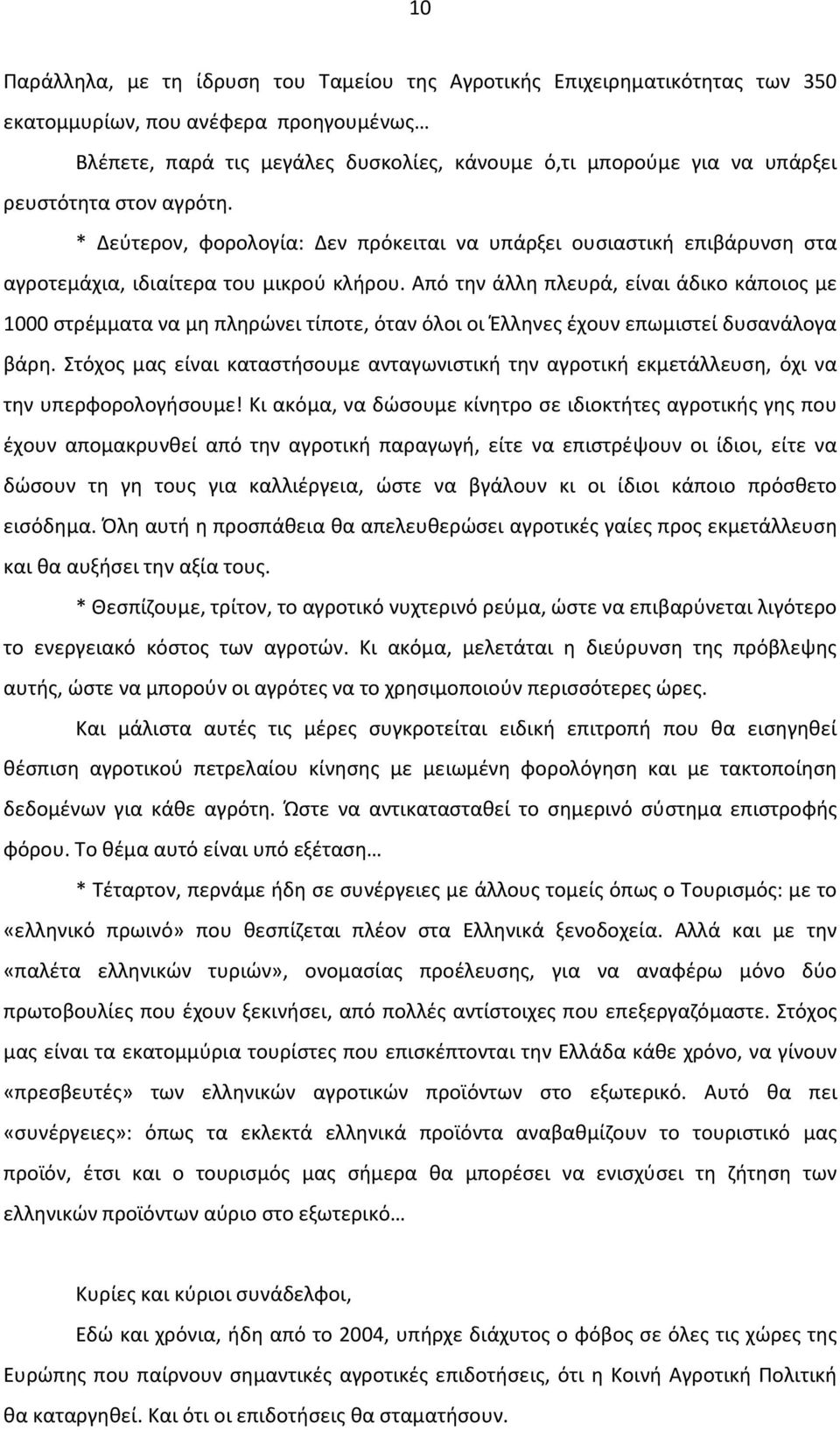 Από την άλλη πλευρά, είναι άδικο κάποιος με 1000 στρέμματα να μη πληρώνει τίποτε, όταν όλοι οι Έλληνες έχουν επωμιστεί δυσανάλογα βάρη.