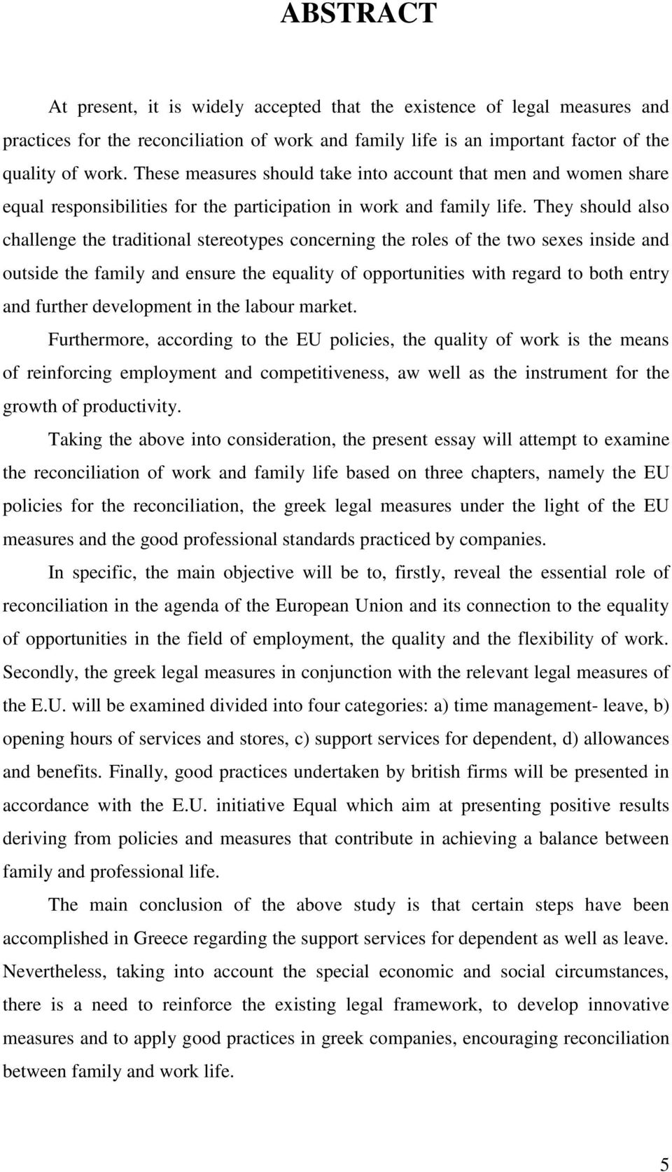 They should also challenge the traditional stereotypes concerning the roles of the two sexes inside and outside the family and ensure the equality of opportunities with regard to both entry and