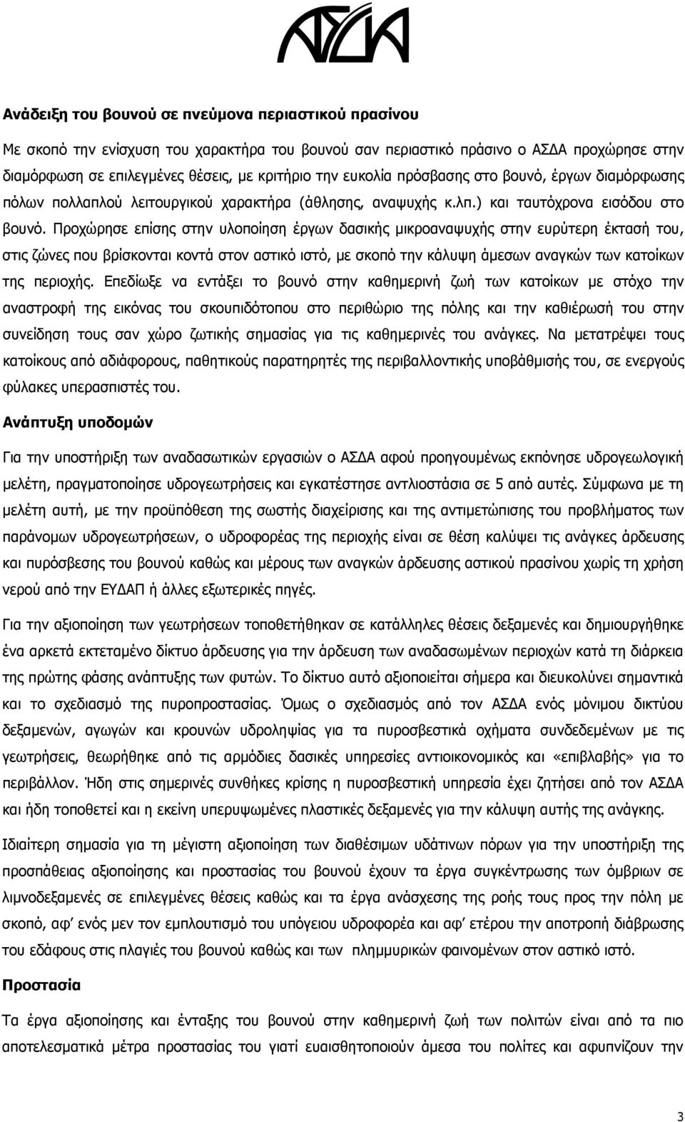 Προχώρησε επίσης στην υλοποίηση έργων δασικής μικροαναψυχής στην ευρύτερη έκτασή του, στις ζώνες που βρίσκονται κοντά στον αστικό ιστό, με σκοπό την κάλυψη άμεσων αναγκών των κατοίκων της περιοχής.