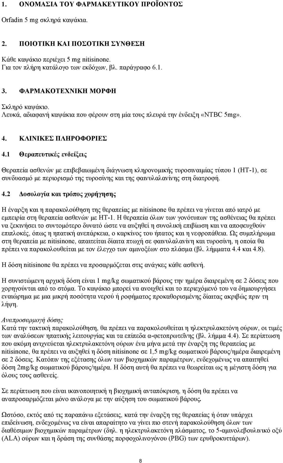 1 Θεραπευτικές ενδείξεις Θεραπεία ασθενών με επιβεβαιωμένη διάγνωση κληρονομικής τυροσιναιμίας τύπου 1 (HT-1), σε συνδυασμό με περιορισμό της τυροσίνης και της φαινυλαλανίνης στη διατροφή. 4.