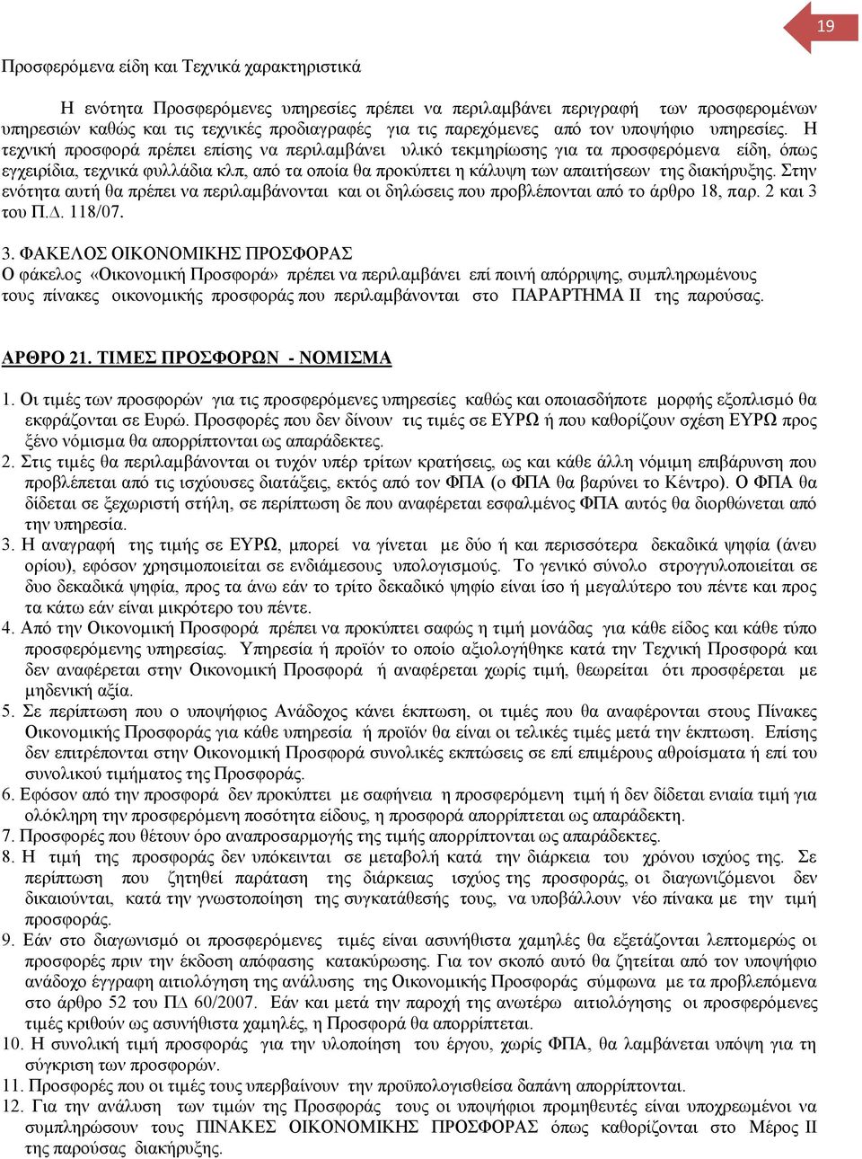 Η τεχνική προσφορά πρέπει επίσης να περιλαµβάνει υλικό τεκµηρίωσης για τα προσφερόµενα είδη, όπως εγχειρίδια, τεχνικά φυλλάδια κλπ, από τα οποία θα προκύπτει η κάλυψη των απαιτήσεων της διακήρυξης.