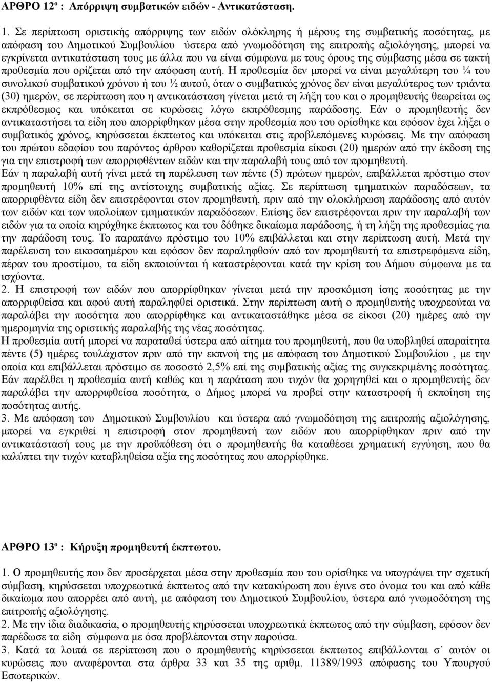 Σε περίπτωση οριστικής απόρριψης των ειδών ολόκληρης ή μέρους της συμβατικής ποσότητας, με απόφαση του Δημοτικού Συμβουλίου ύστερα από γνωμοδότηση της επιτροπής αξιολόγησης, μπορεί να εγκρίνεται