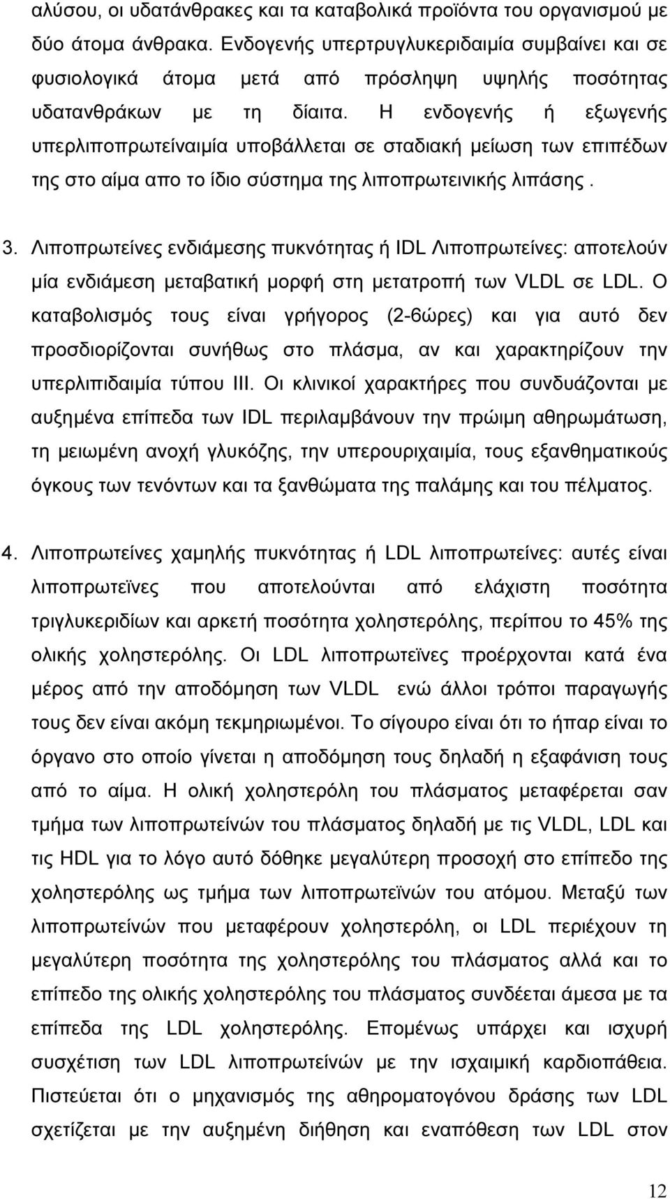 Η ενδογενής ή εξωγενής υπερλιποπρωτείναιµία υποβάλλεται σε σταδιακή µείωση των επιπέδων της στο αίµα απο το ίδιο σύστηµα της λιποπρωτεινικής λιπάσης. 3.