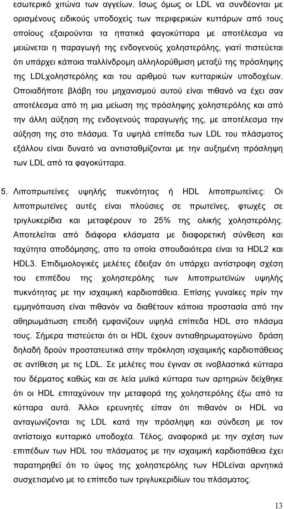 χοληστερόλης, γιατί πιστεύεται ότι υπάρχει κάποια παλλίνδροµη αλληλορύθµιση µεταξύ της πρόσληψης της LDLχοληστερόλης και του αριθµού των κυτταρικών υποδοχέων.
