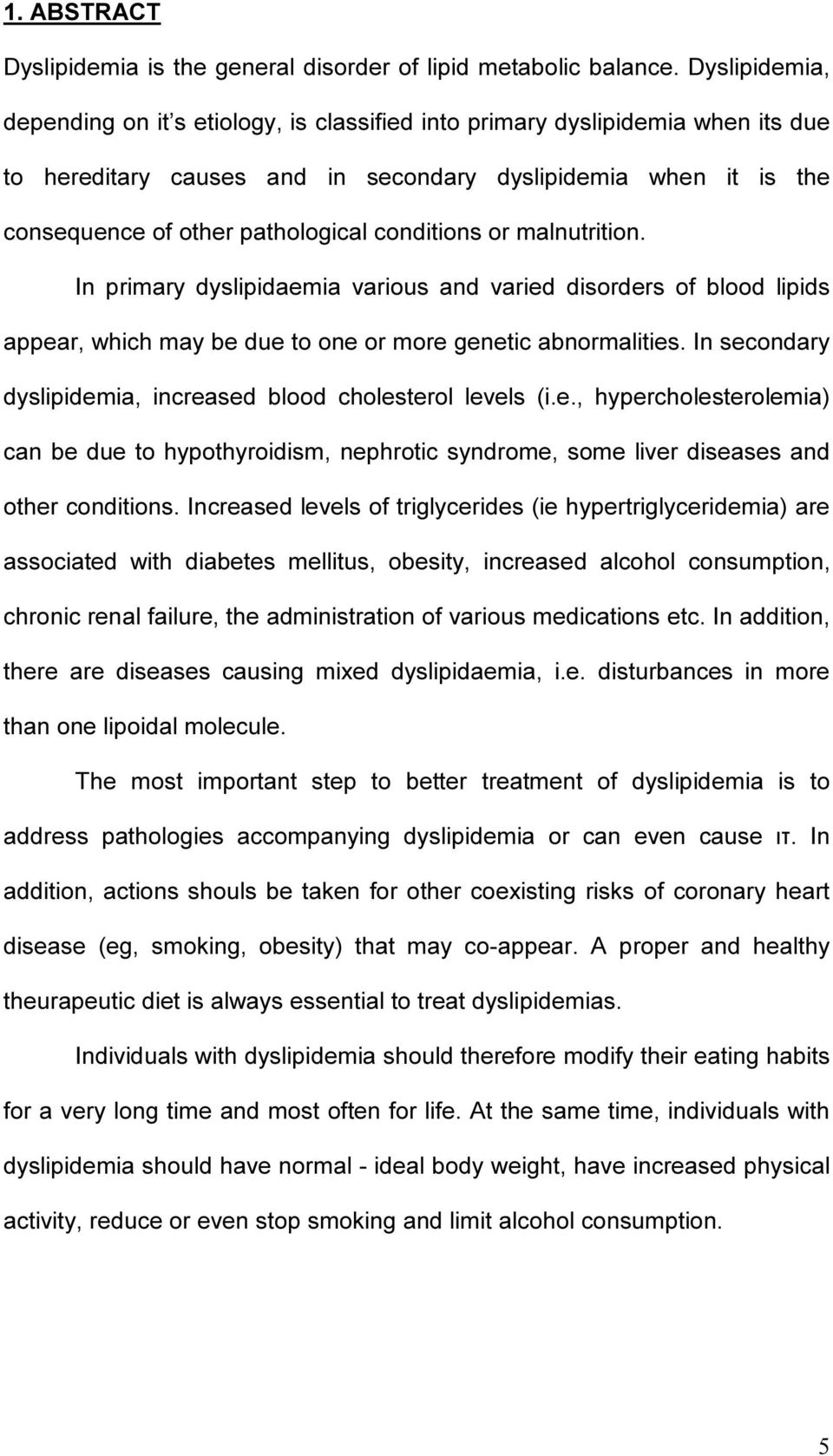 conditions or malnutrition. In primary dyslipidaemia various and varied disorders of blood lipids appear, which may be due to one or more genetic abnormalities.