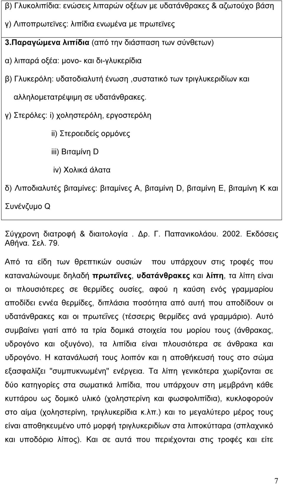 γ) Στερόλες: i) χοληστερόλη, εργοστερόλη ii) Στεροειδείς ορµόνες iii) Βιταµίνη D iv) Χολικά άλατα δ) Λιποδιαλυτές βιταµίνες: βιταµίνες Α, βιταµίνη D, βιταµίνη Ε, βιταµίνη Κ και Συνένζυµο Q Σύγχρονη