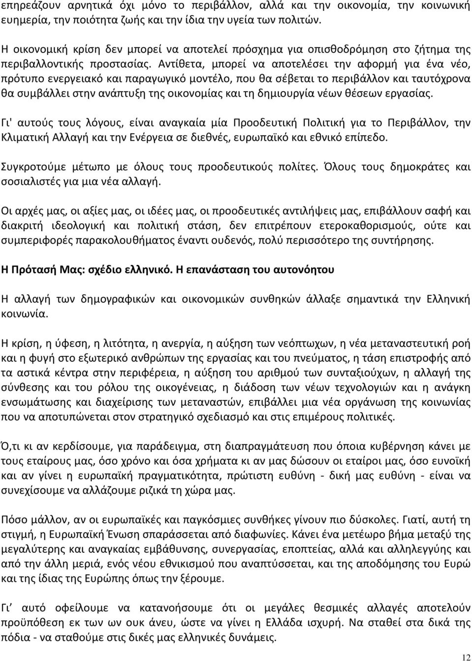 Αντίθετα, μπορεί να αποτελέσει την αφορμή για ένα νέο, πρότυπο ενεργειακό και παραγωγικό μοντέλο, που θα σέβεται το περιβάλλον και ταυτόχρονα θα συμβάλλει στην ανάπτυξη της οικονομίας και τη